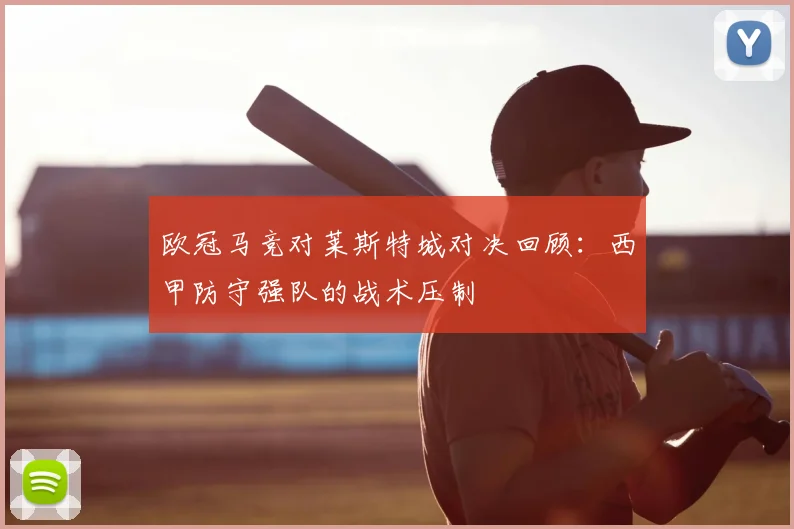 欧冠马竞对莱斯特城对决回顾：西甲防守强队的战术压制